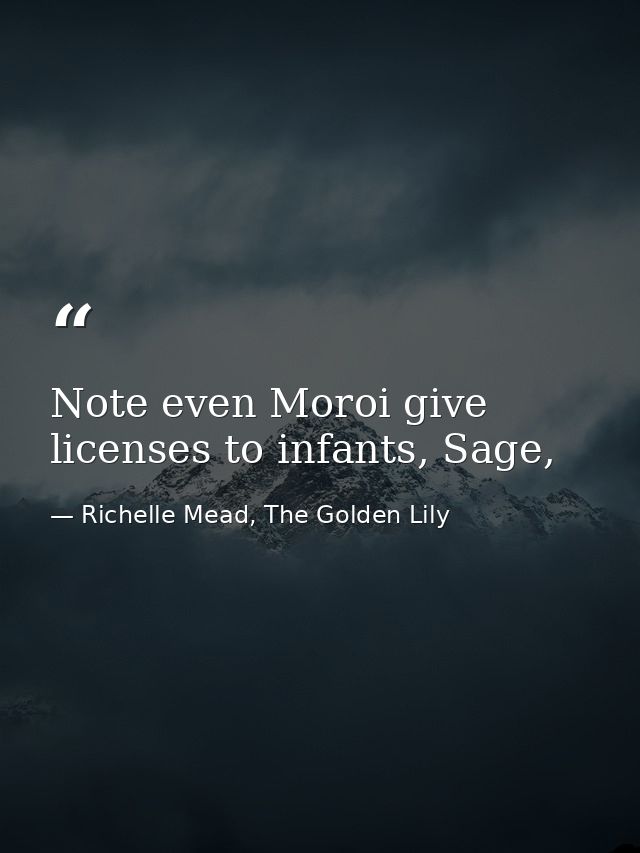 Note even Moroi give licenses to infants, Sage, — Richelle Mead, The Golden Lily