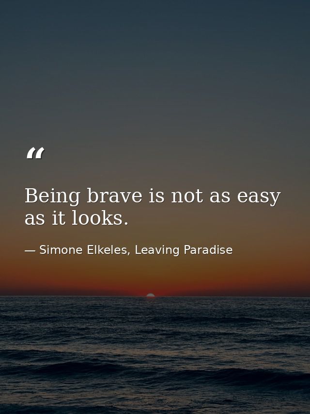 Being brave is not as easy as it looks. — Simone Elkeles, Leaving Paradise
