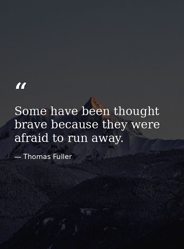 Some have been thought brave because they were afraid to run away. — Thomas Fuller