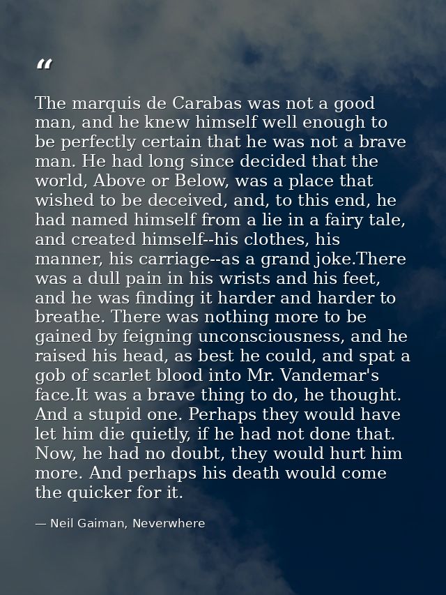 The marquis de Carabas was not a good man, and he knew himself well enough to be perfectly certain that he was not a bra — Neil Gaiman, Neverwhere