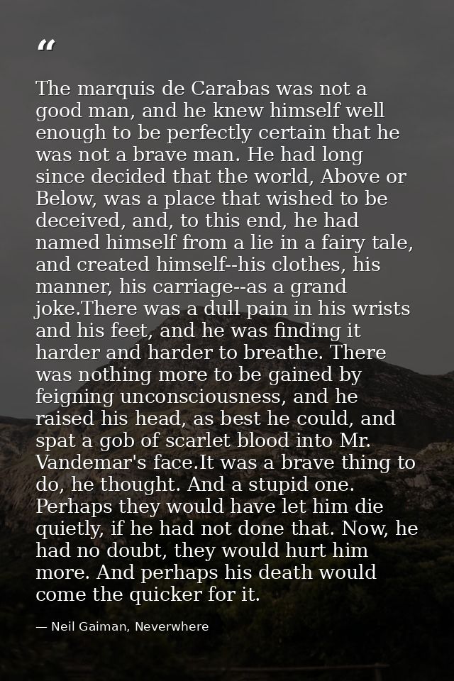 The marquis de Carabas was not a good man, and he knew himself well enough to be perfectly certain that he was not a bra — Neil Gaiman, Neverwhere