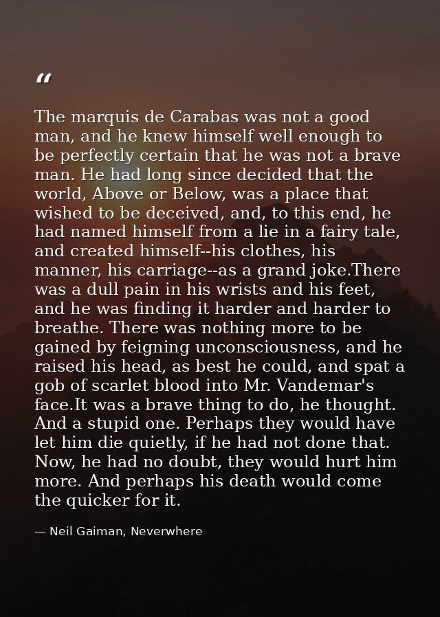 The marquis de Carabas was not a good man, and he knew himself well enough to be perfectly certain that he was not a bra — Neil Gaiman, Neverwhere