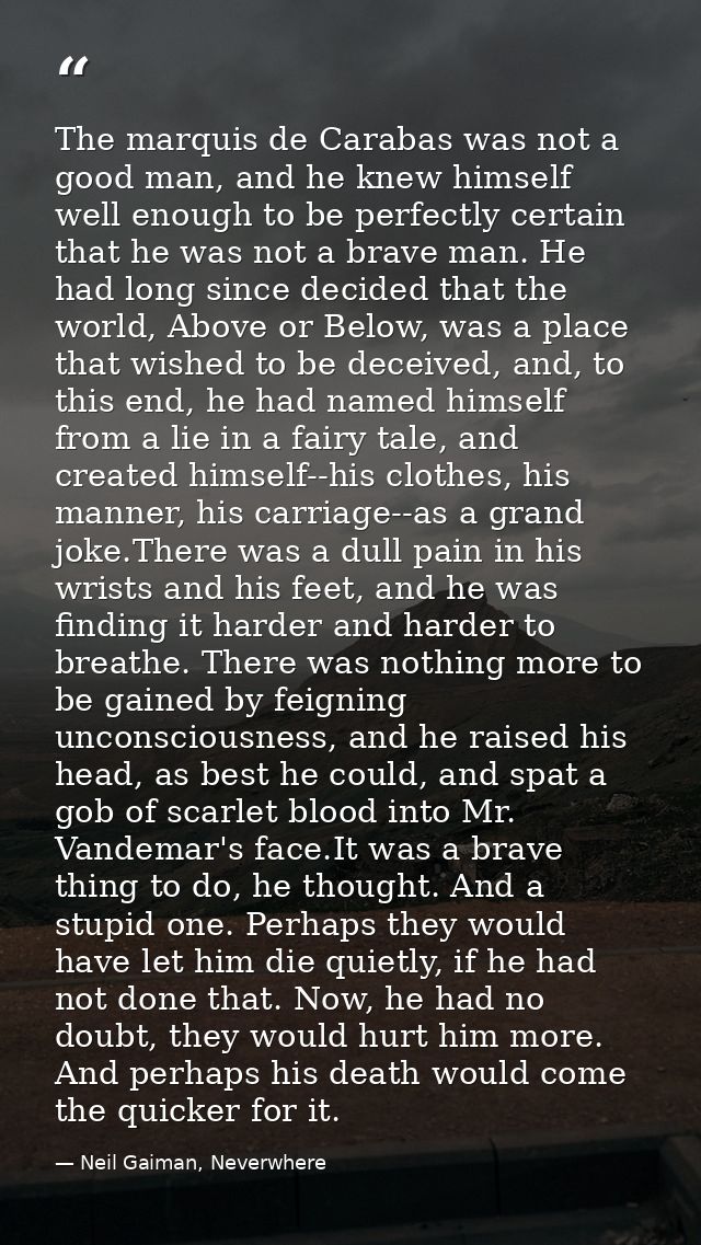 The marquis de Carabas was not a good man, and he knew himself well enough to be perfectly certain that he was not a bra — Neil Gaiman, Neverwhere