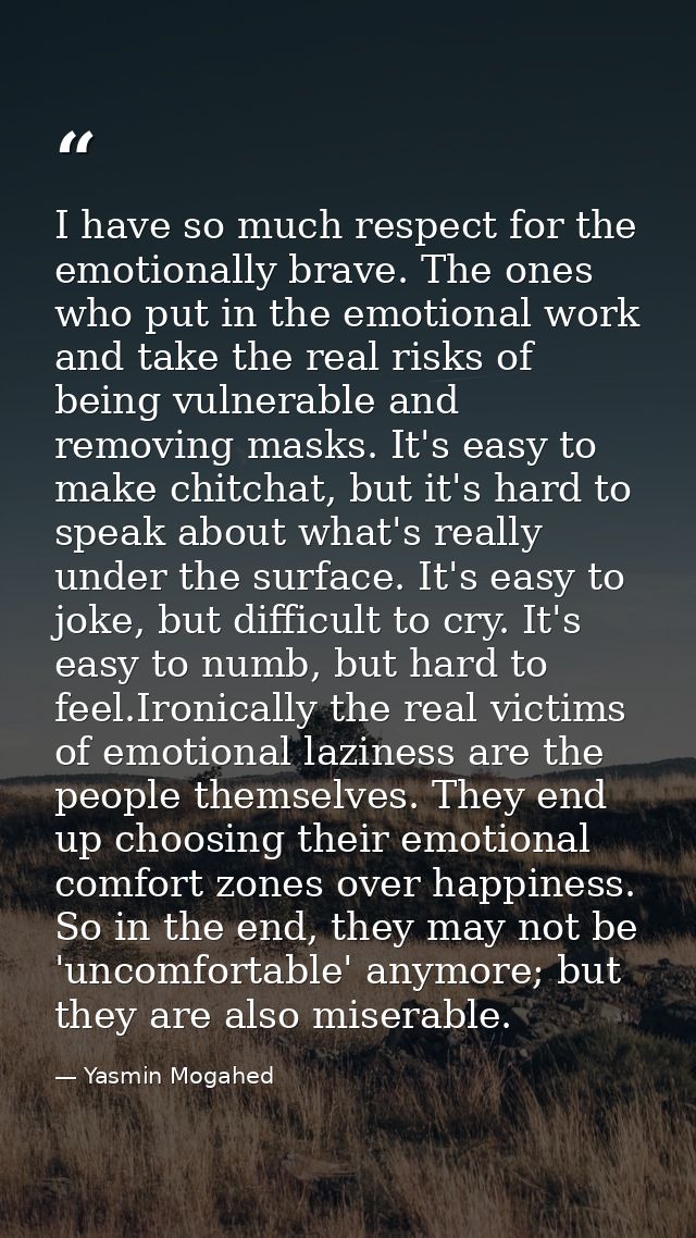 I have so much respect for the emotionally brave. The ones who put in the emotional work and take the real risks of bein — Yasmin Mogahed