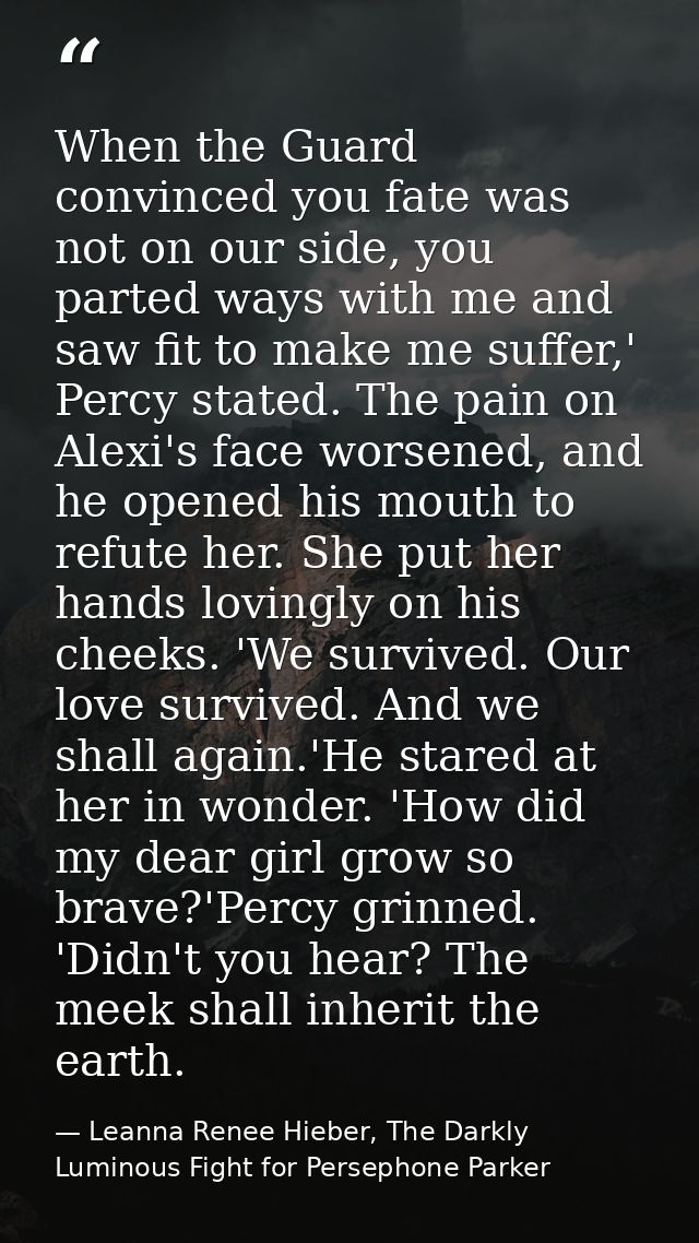 When the Guard convinced you fate was not on our side, you parted ways with me and saw fit to make me suffer,' Percy sta — Leanna Renee Hieber, The Darkly Luminous Fight for Persephone Parker