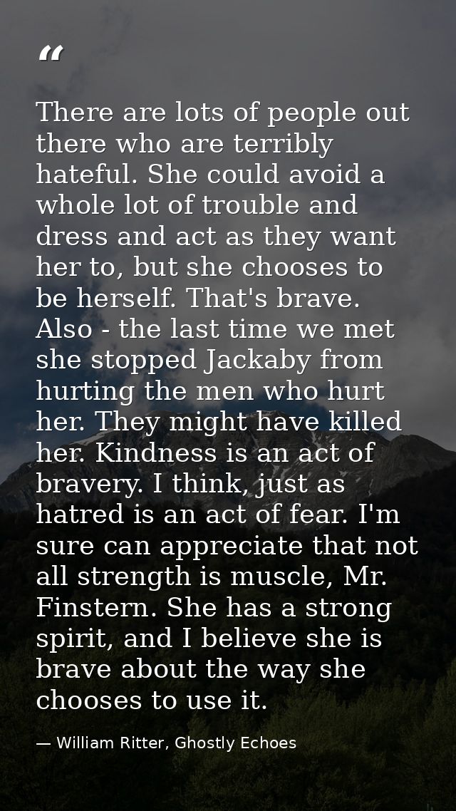 There are lots of people out there who are terribly hateful. She could avoid a whole lot of trouble and dress and act as — William Ritter, Ghostly Echoes