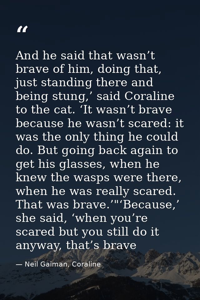 And he said that wasn’t brave of him, doing that, just standing there and being stung,’ said Coraline to the cat. ‘It wa — Neil Gaiman, Coraline