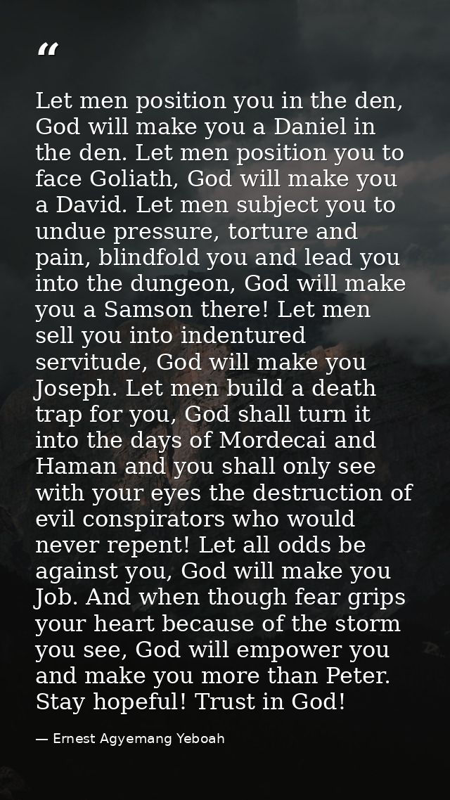 Let men position you in the den, God will make you a Daniel in the den. Let men position you to face Goliath, God will m — Ernest Agyemang Yeboah