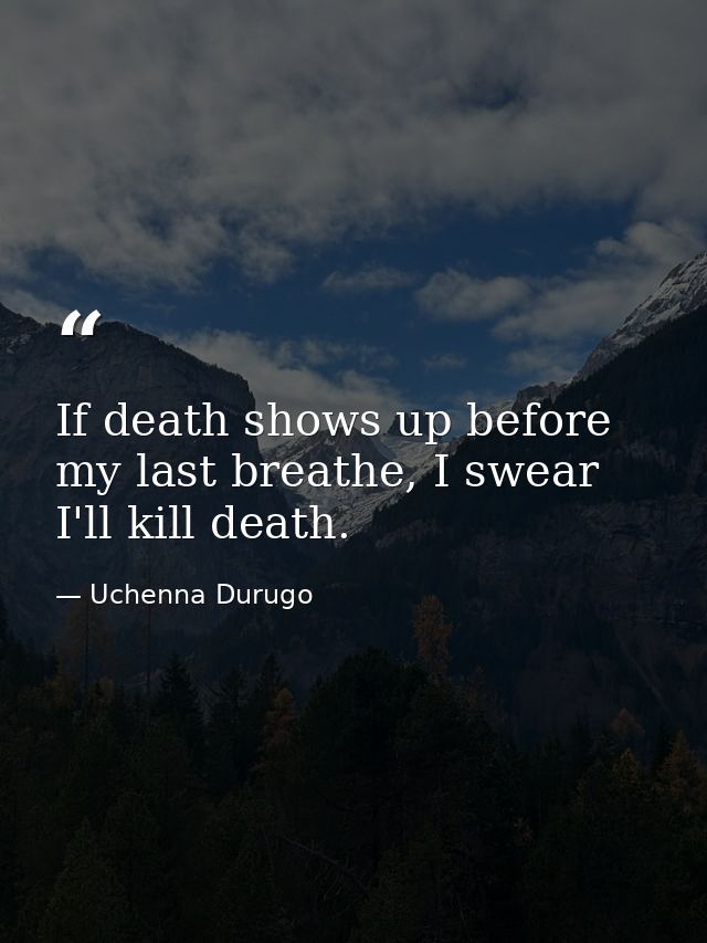 If death shows up before my last breathe, I swear I'll kill death. — Uchenna Durugo