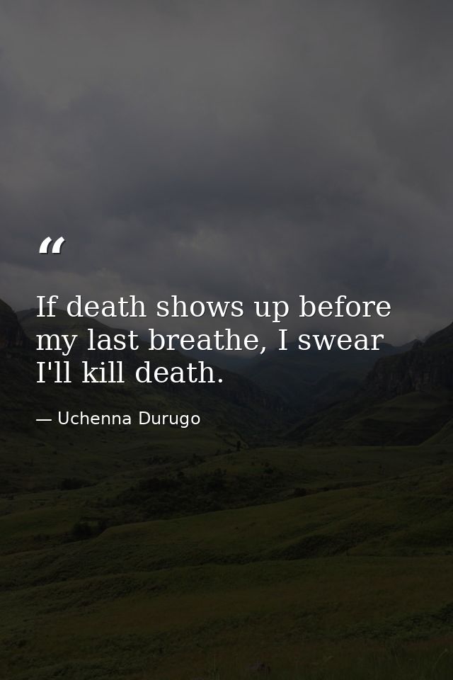 If death shows up before my last breathe, I swear I'll kill death. — Uchenna Durugo