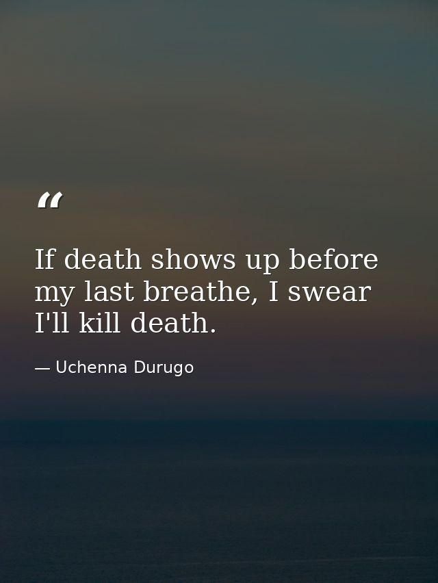 If death shows up before my last breathe, I swear I'll kill death. — Uchenna Durugo