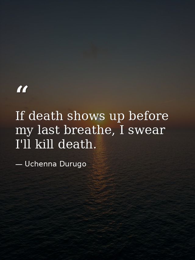 If death shows up before my last breathe, I swear I'll kill death. — Uchenna Durugo