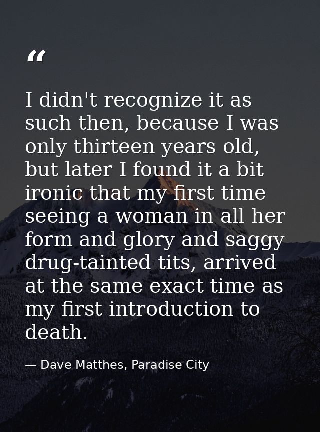 I didn't recognize it as such then, because I was only thirteen years old, but later I found it a bit ironic that my fir — Dave Matthes, Paradise City