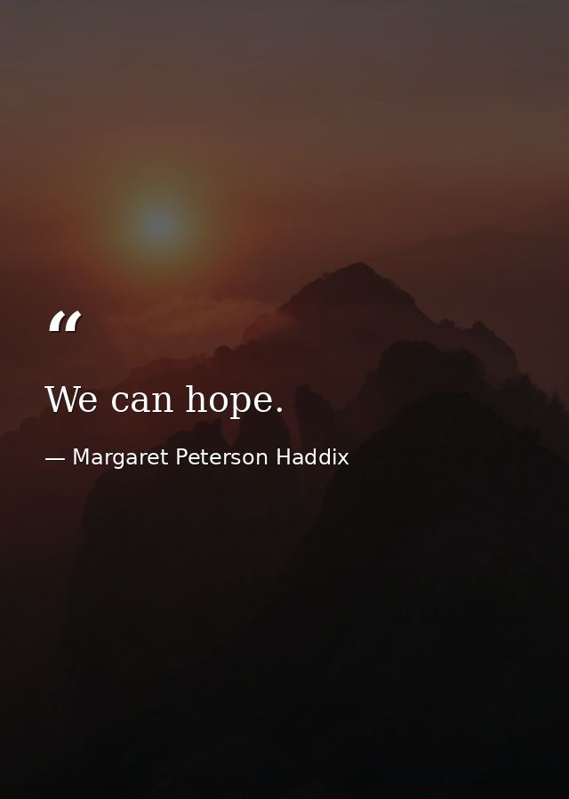 We can hope. — Margaret Peterson Haddix
