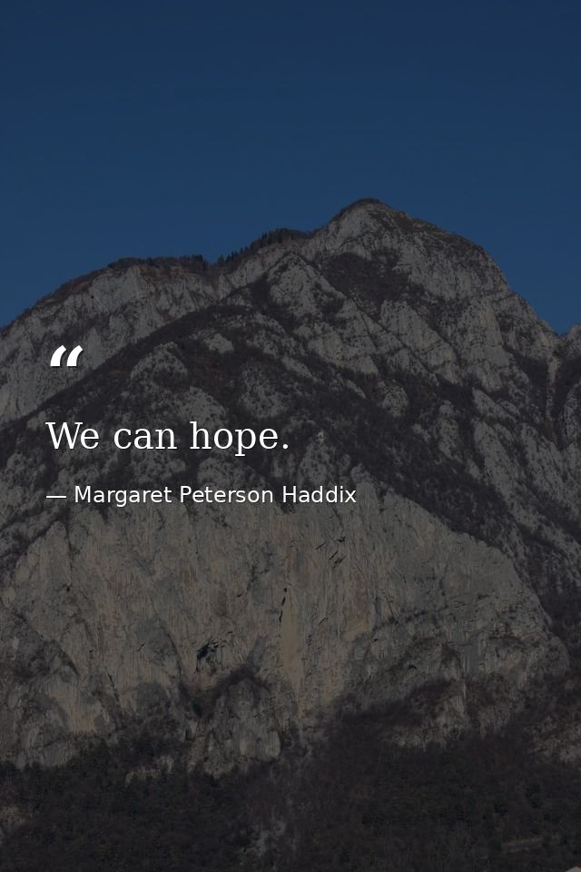 We can hope. — Margaret Peterson Haddix