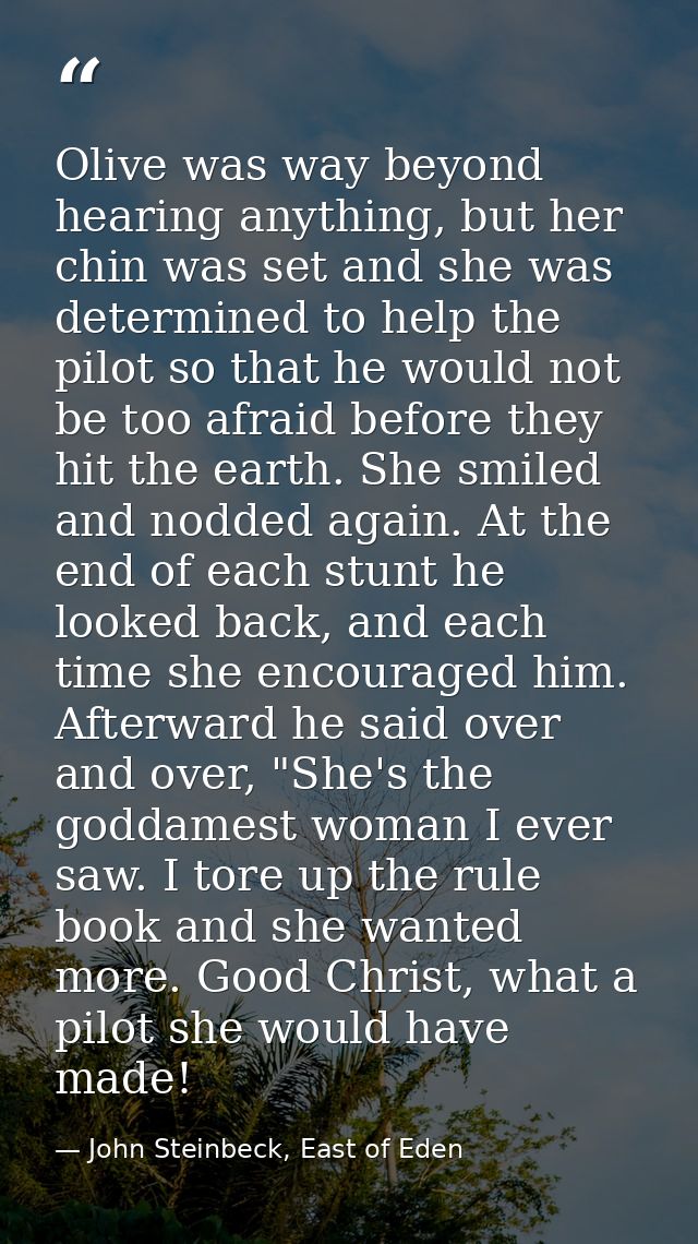 Olive was way beyond hearing anything, but her chin was set and she was determined to help the pilot so that he would no — John Steinbeck, East of Eden