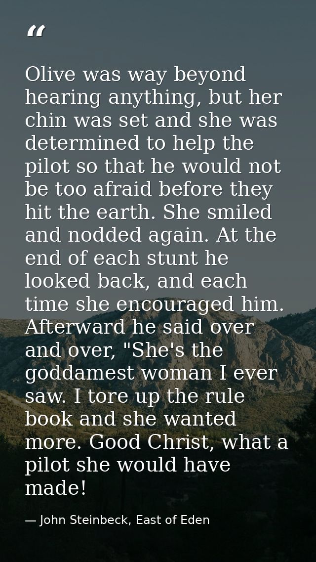 Olive was way beyond hearing anything, but her chin was set and she was determined to help the pilot so that he would no — John Steinbeck, East of Eden