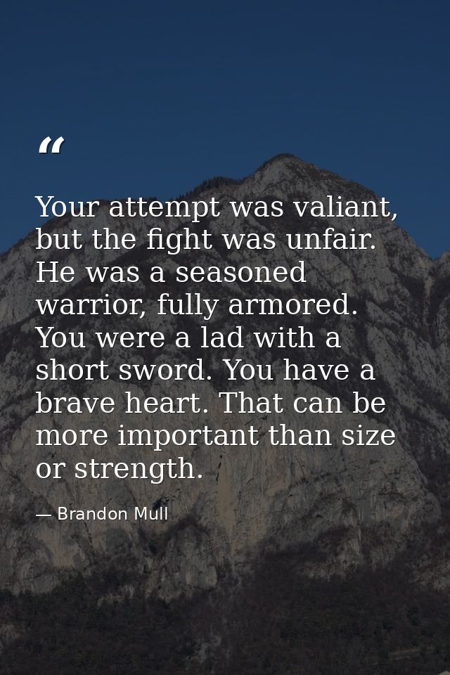 Your attempt was valiant, but the fight was unfair. He was a seasoned warrior, fully armored. You were a lad with a shor — Brandon Mull