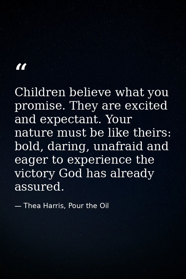 Children believe what you promise. They are excited and expectant. Your nature must be like theirs: bold, daring, unafra — Thea Harris, Pour the Oil