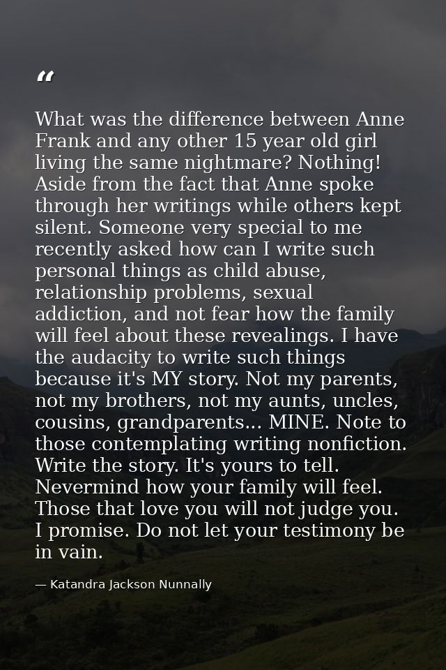 What was the difference between Anne Frank and any other 15 year old girl living the same nightmare? Nothing! Aside from — Katandra Jackson Nunnally