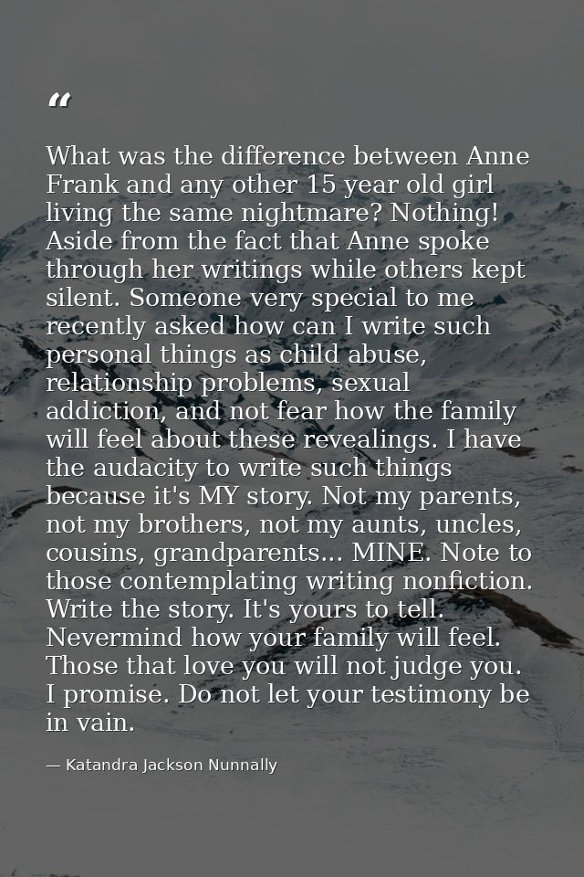 What was the difference between Anne Frank and any other 15 year old girl living the same nightmare? Nothing! Aside from — Katandra Jackson Nunnally