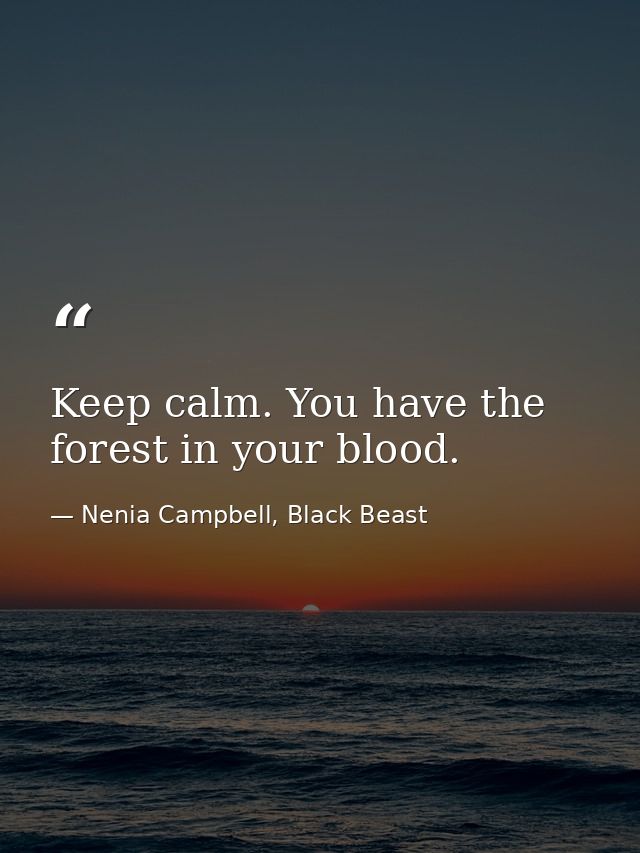 Keep calm. You have the forest in your blood. — Nenia Campbell, Black Beast