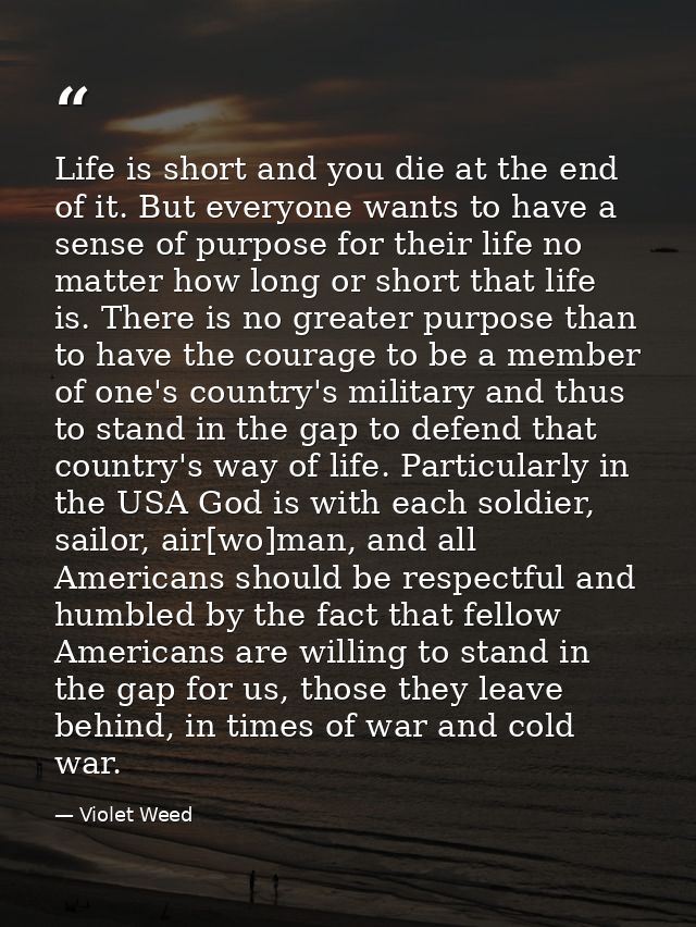 Life is short and you die at the end of it. But everyone wants to have a sense of purpose for their life no matter how l — Violet Weed