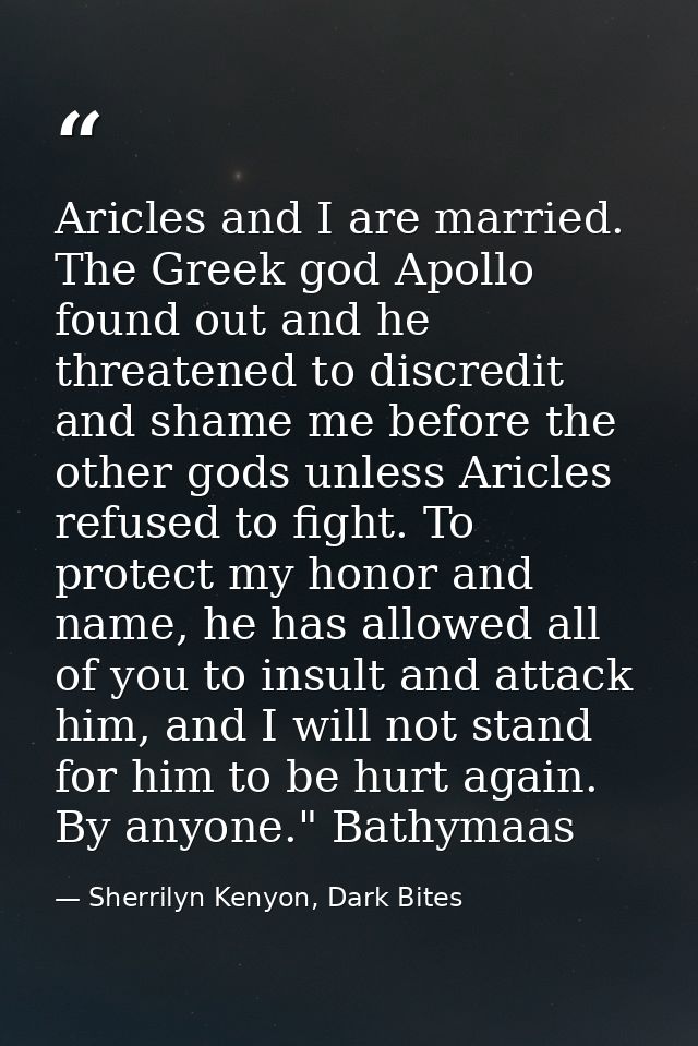 Aricles and I are married. The Greek god Apollo found out and he threatened to discredit and shame me before the other g — Sherrilyn Kenyon, Dark Bites