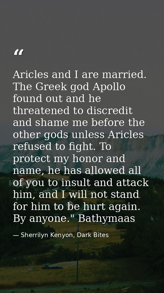 Aricles and I are married. The Greek god Apollo found out and he threatened to discredit and shame me before the other g — Sherrilyn Kenyon, Dark Bites
