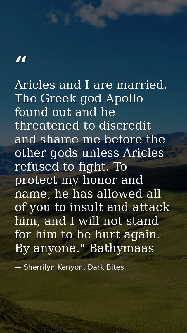 Aricles and I are married. The Greek god Apollo found out and he threatened to discredit and shame me before the other g — Sherrilyn Kenyon, Dark Bites
