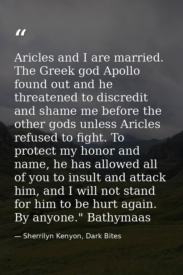 Aricles and I are married. The Greek god Apollo found out and he threatened to discredit and shame me before the other g — Sherrilyn Kenyon, Dark Bites