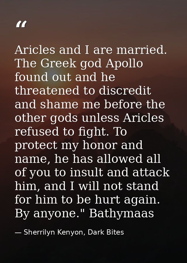Aricles and I are married. The Greek god Apollo found out and he threatened to discredit and shame me before the other g — Sherrilyn Kenyon, Dark Bites