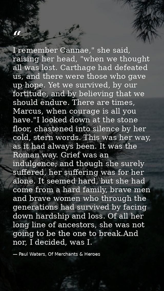 I remember Cannae," she said, raising her head, "when we thought all was lost. Carthage had defeated us, and there were  — Paul Waters, Of Merchants & Heroes