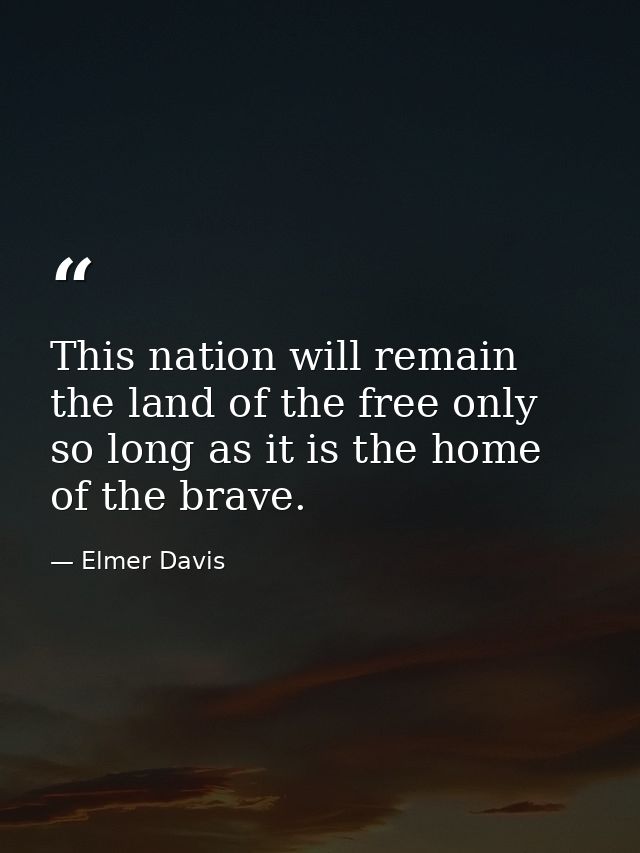 This nation will remain the land of the free only so long as it is the home of the brave. — Elmer Davis