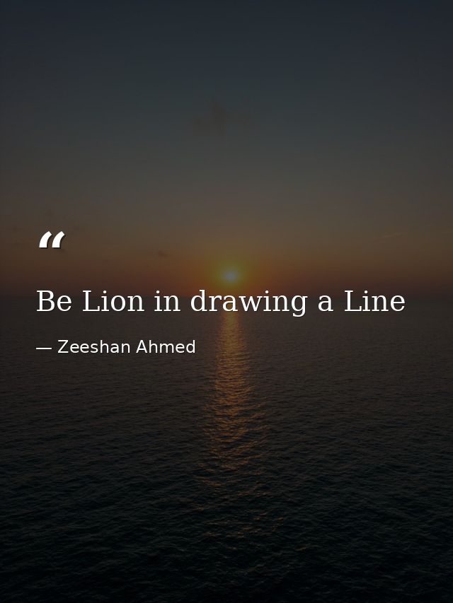 Be Lion in drawing a Line — Zeeshan Ahmed