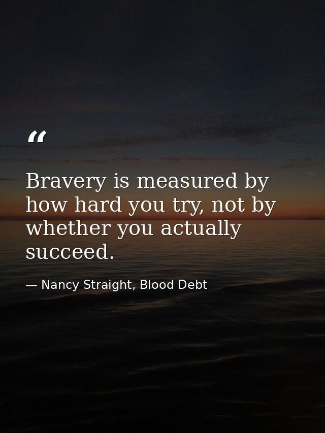 Bravery is measured by how hard you try, not by whether you actually succeed. — Nancy Straight, Blood Debt