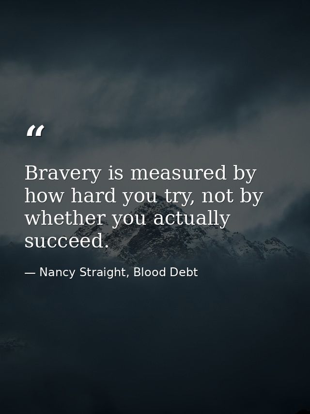 Bravery is measured by how hard you try, not by whether you actually succeed. — Nancy Straight, Blood Debt