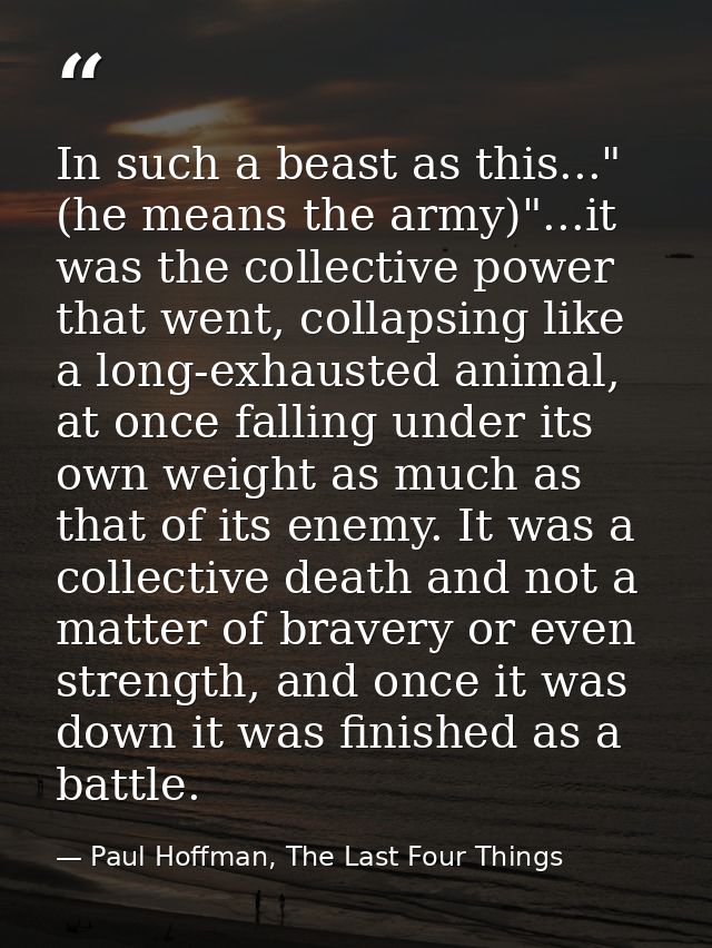In such a beast as this..." (he means the army)"...it was the collective power that went, collapsing like a long-exhaust — Paul Hoffman, The Last Four Things