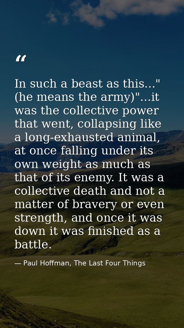 In such a beast as this..." (he means the army)"...it was the collective power that went, collapsing like a long-exhaust — Paul Hoffman, The Last Four Things