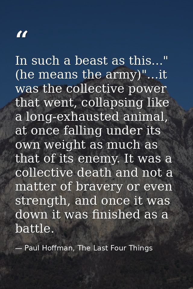 In such a beast as this..." (he means the army)"...it was the collective power that went, collapsing like a long-exhaust — Paul Hoffman, The Last Four Things