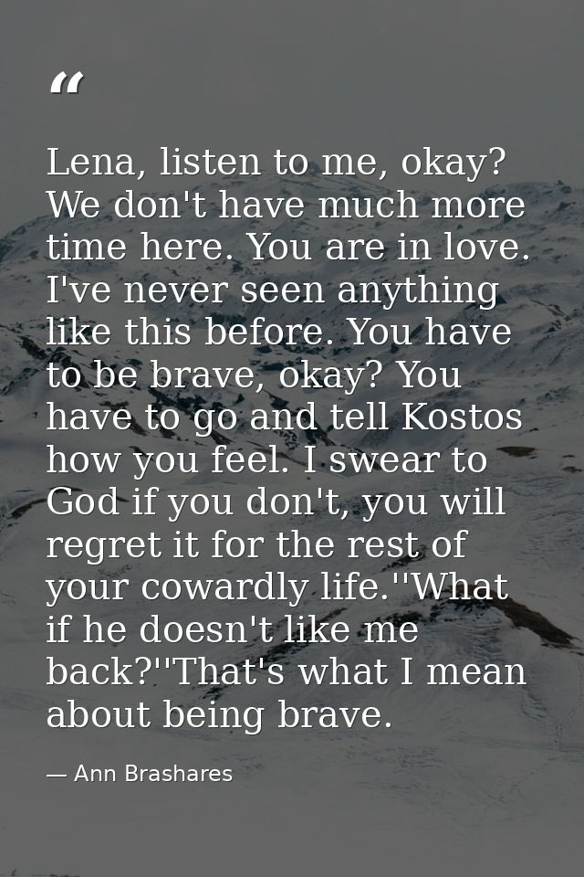 Lena, listen to me, okay? We don't have much more time here. You are in love. I've never seen anything like this before. — Ann Brashares