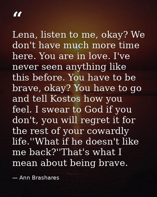 Lena, listen to me, okay? We don't have much more time here. You are in love. I've never seen anything like this before. — Ann Brashares