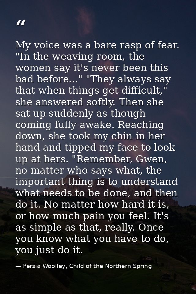 My voice was a bare rasp of fear. "In the weaving room, the women say it's never been this bad before..." "They always s — Persia Woolley, Child of the Northern Spring