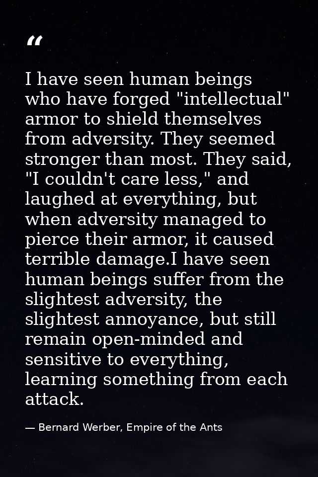 I have seen human beings who have forged "intellectual" armor to shield themselves from adversity. They seemed stronger  — Bernard Werber, Empire of the Ants