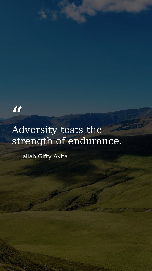 Adversity tests the strength of endurance. — Lailah Gifty Akita