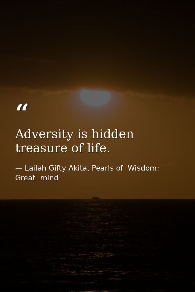 Adversity is hidden treasure of life. — Lailah Gifty Akita, Pearls of  Wisdom: Great  mind