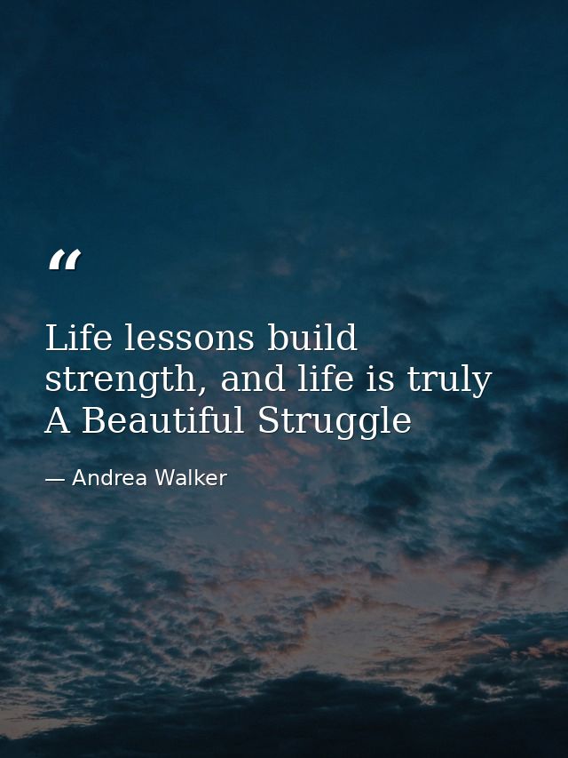 Life lessons build strength, and life is truly A Beautiful Struggle — Andrea Walker