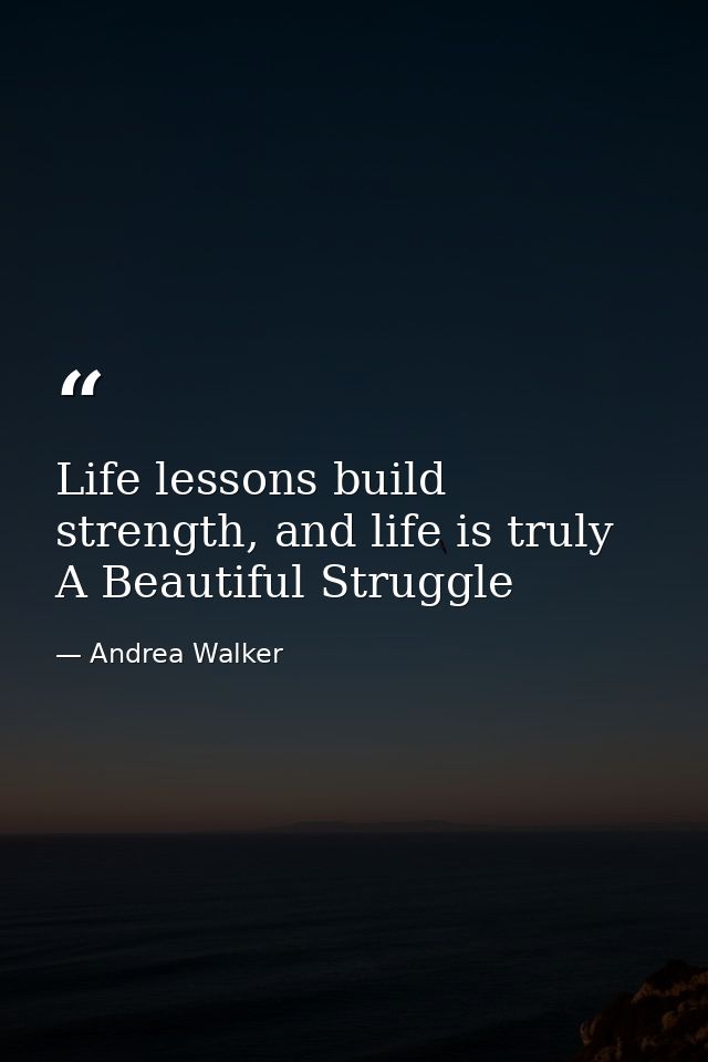 Life lessons build strength, and life is truly A Beautiful Struggle — Andrea Walker