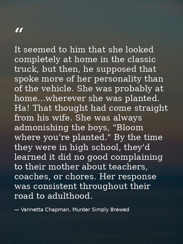 It seemed to him that she looked completely at home in the classic truck, but then, he supposed that spoke more of her p — Vannetta Chapman, Murder Simply Brewed