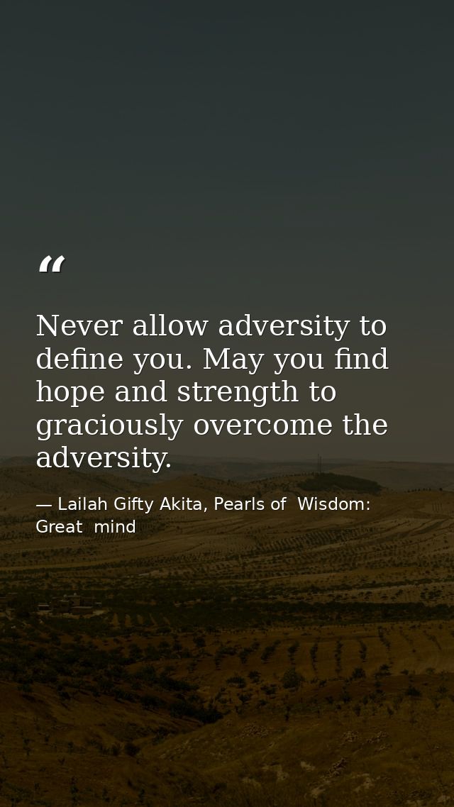 Never allow adversity to define you. May you find hope and strength to graciously overcome the adversity. — Lailah Gifty Akita, Pearls of  Wisdom: Great  mind